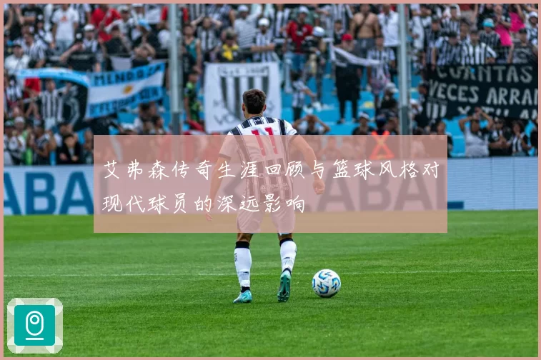 艾弗森传奇生涯回顾与篮球风格对现代球员的深远影响